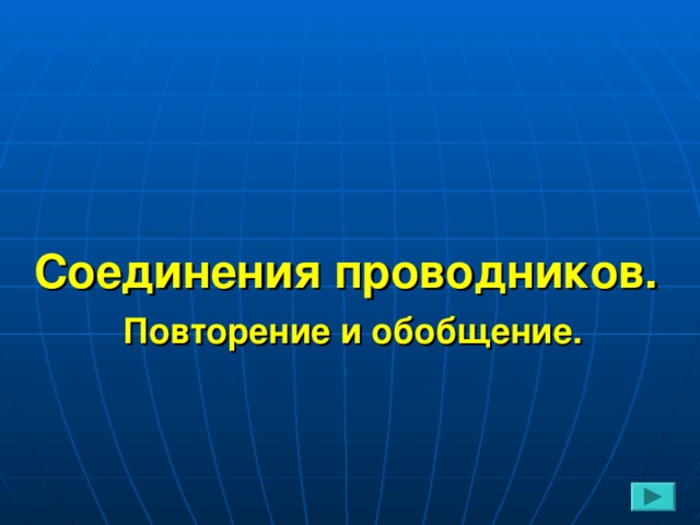 Соединения проводников.   Повторение и обобщение.