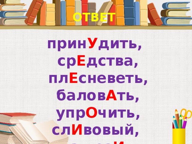 ОТВЕТ  прин У дить, ср Е дства, пл Е сневеть, балов А ть, упр О чить, сл И вовый, жалюз И , лосос Ё вый, обесп Е чение   