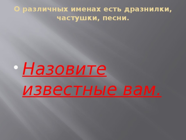 О различных именах есть дразнилки, частушки, песни.