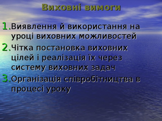 Виховні вимоги    Виявлення й використання на уроці виховних можливостей Чітка постановка виховних цілей і реалізація їх через систему виховних задач Організація співробітництва в процесі уроку