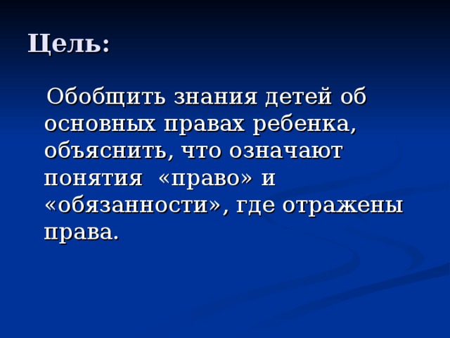 Цель: Обобщить знания детей об основных правах ребенка, объяснить, что означают понятия «право» и «обязанности», где отражены права.