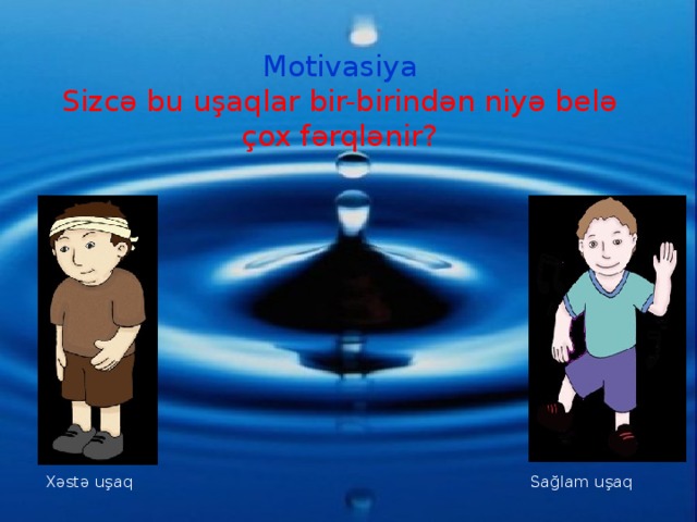 Motivasiya  Sizcə bu uşaqlar bir-birindən niyə belə çox fərqlənir? Xəstə uşaq Sağlam uşaq