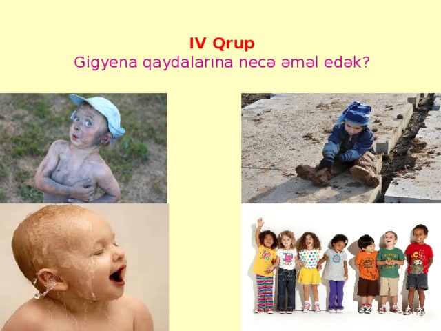 IV Qrup  Gigyena qaydalarına necə əməl edək?