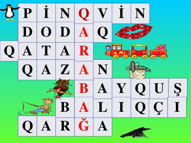 N N İ P İ V Q Q O D A D R A A T Q A Q A N Z Q Y U Ş B A Şagirdlərin köməyi ilə krossvord doldurulur. (Hər şəklin üzərinə toxunun).   VI mərhələ: Qiymətləndirmə (3 dəq). Şagirdlərin fəaliyyəti müvafiq meyarlara uyğun qiymətləndirilir. Qiymətləndirmə hər mərhələdə aparıla bilər. Q I I L B Ç A A A Ğ R Q