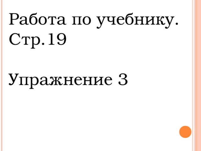 Работа по учебнику. Стр.19 Упражнение 3