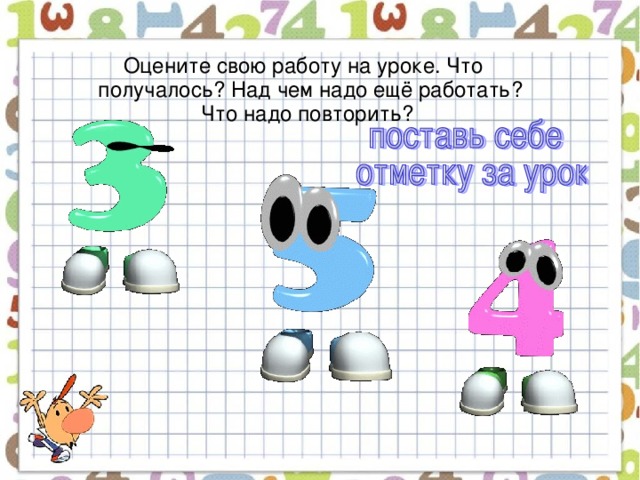 Оцените свою работу на уроке. Что получалось? Над чем надо ещё работать? Что надо повторить?