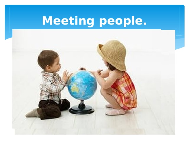 Meeting people. http://s-english.ru/videouroki/tema-znakomstvo-i-privetstvie