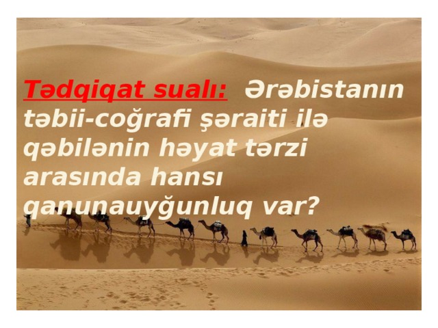 Tədqiqat sualı:  Ərəbistanın təbii-coğrafi şəraiti ilə qəbilənin həyat tərzi arasında hansı qanunauyğunluq var?