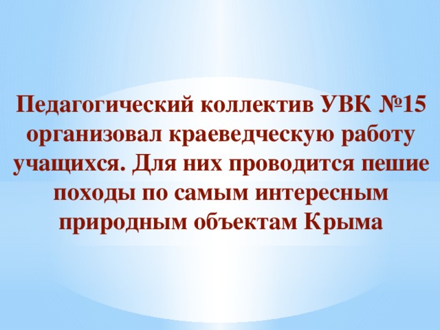 Педагогический коллектив УВК №15 организовал краеведческую работу учащихся. Для них проводится пешие походы по самым интересным природным объектам Крыма