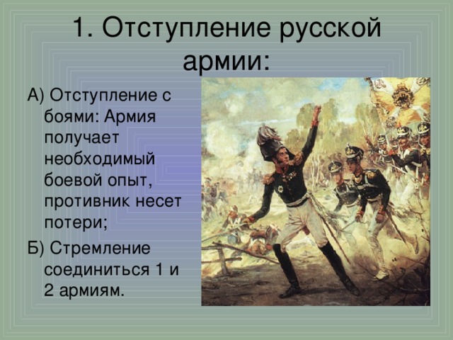 1. Отступление русской армии: А) Отступление с боями: Армия получает необходимый боевой опыт, противник несет потери; Б) Стремление соединиться 1 и 2 армиям.