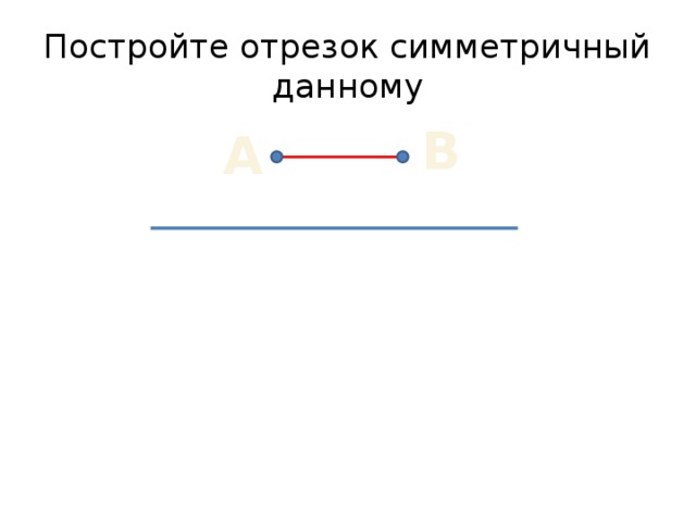 Постройте отрезок симметричный данному В А