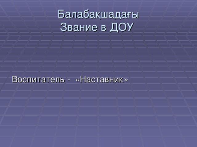 Балабақшадағы  Звание в ДОУ  Воспитатель - «Наставник»