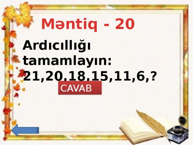 Məntiq - 20 Ardıcıllığı tamamlayın: 21,20,18,15,11,6,?    CAVAB 0