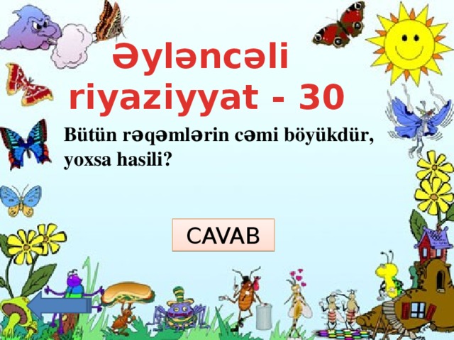 Əyləncəli riyaziyyat - 30 Bütün rəqəmlərin cəmi böyükdür, yoxsa hasili? CAVAB Cəmi