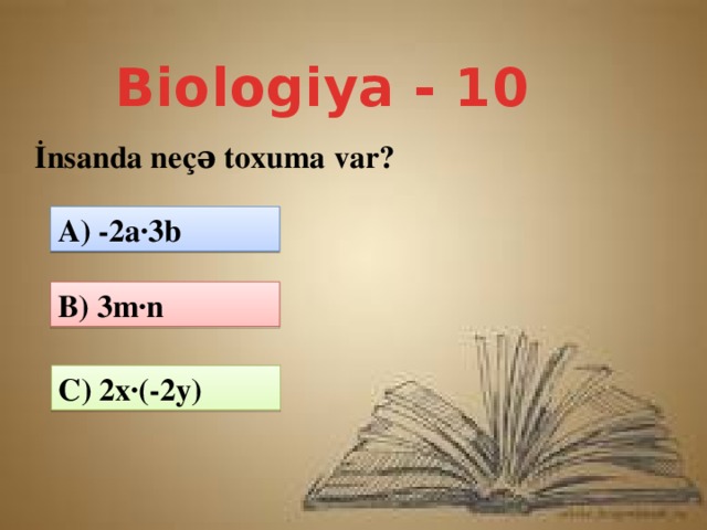 Biologiya - 10 İnsanda neçə toxuma var?    A) -2a·3b B) 3m·n C) 2x·(-2y)