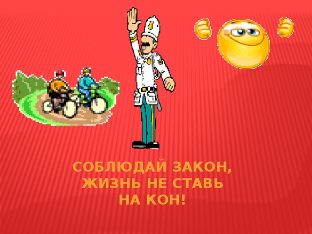 Соблюдай закон, Жизнь не ставь На кон!