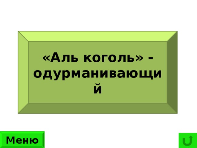 Что в переводе с арабского означает «алкоголь»? «Аль коголь» - одурманивающий Меню