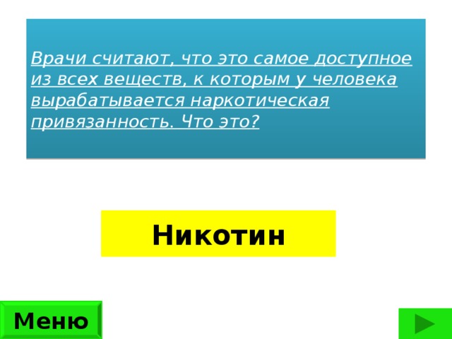 Врачи считают, что это самое доступное из всех веществ, к которым у человека вырабатывается наркотическая привязанность. Что это?   Никотин Меню