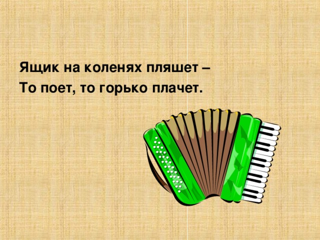 Ящик на коленях пляшет – То поет, то горько плачет.