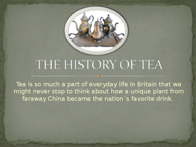 Tea is so much a part of everyday life in Britain that we might never stop to think about how a unique plant from faraway China became the nation´s favorite drink.