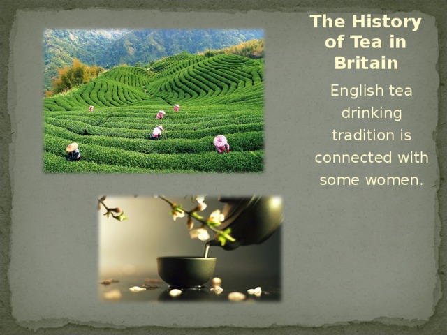 The History of Tea in Britain English tea drinking tradition is connected with some women.