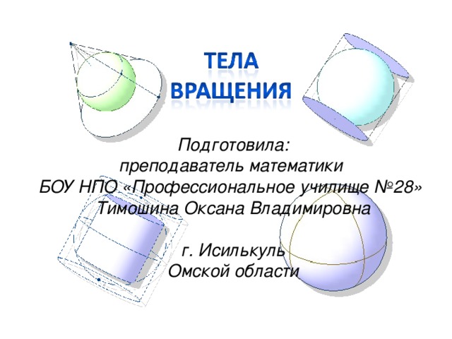 Подготовила:  преподаватель математики  БОУ НПО «Профессиональное училище №28»  Тимошина Оксана Владимировна   г. Исилькуль Омской области