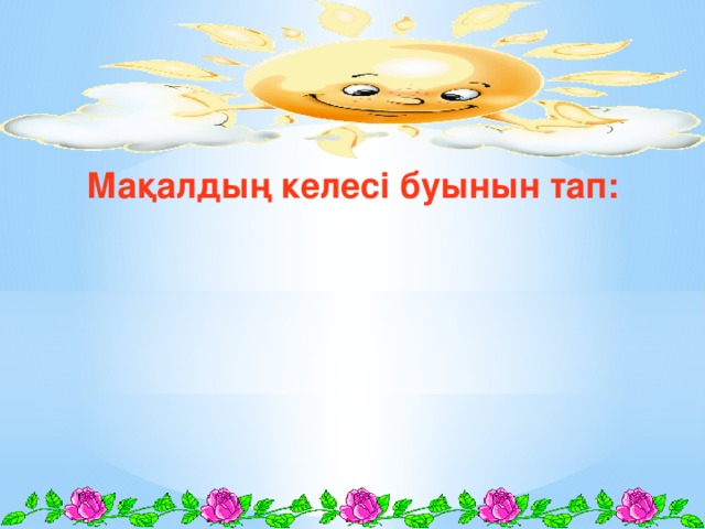 Мақалдың келесі буынын тап: