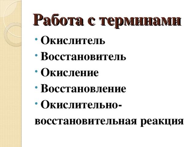 Работа с терминами Окислитель Восстановитель Окисление Восстановление Окислительно- восстановительная реакция