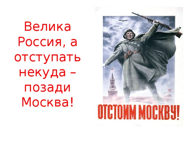 Велика Россия, а отступать некуда – позади Москва!