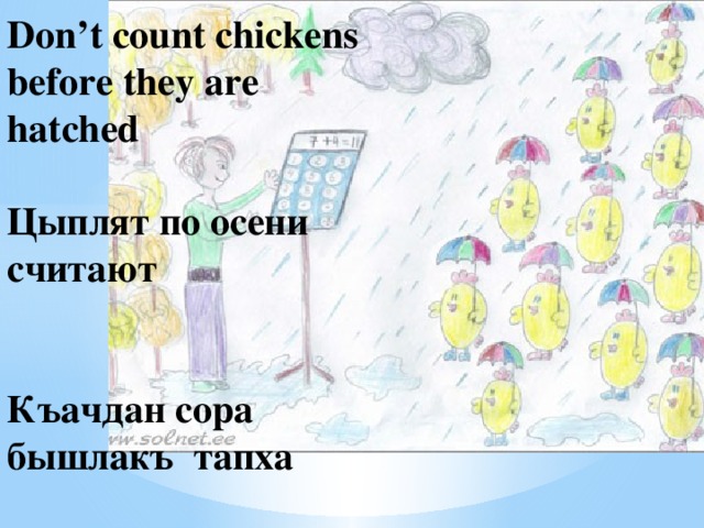 Don’t count chickens before they are hatched   Цыплят по осени считают    Къачдан сора бышлакъ тапха