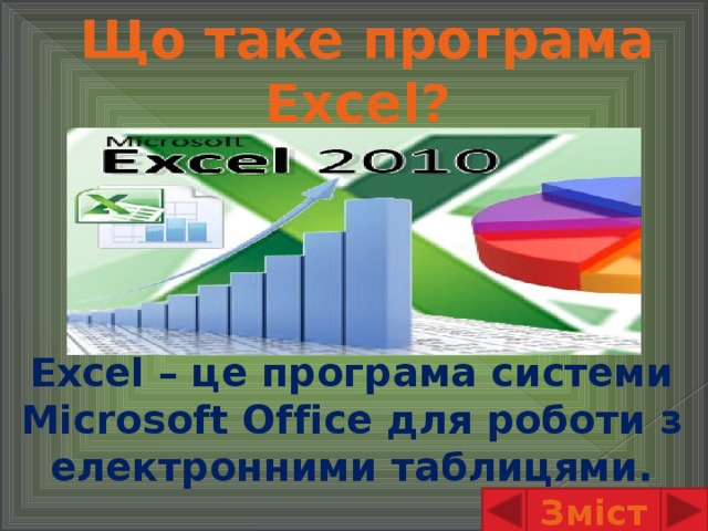 Що таке програма Excel? Excel – це програма системи Microsoft Office для роботи з електронними таблицями. Зміст