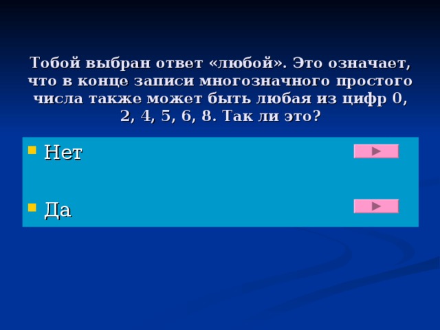 Тобой выбран ответ «любой». Это означает, что в конце записи многозначного простого числа также может быть любая из цифр 0, 2, 4, 5, 6, 8. Так ли это?