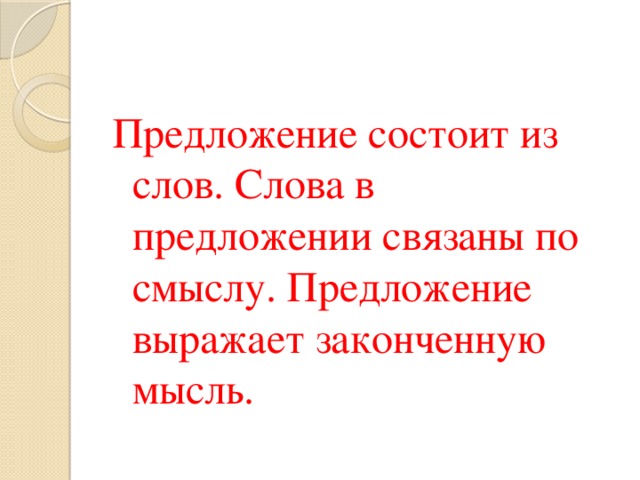 Группа предложений связанных по смыслу. Предложение состоит из слов. Предложение выражает законченную. Речь состоит из предложений.