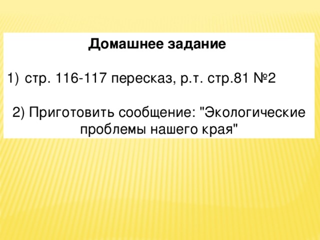 Домашнее задание стр. 116-117 пересказ, р.т. стр.81 №2 2) Приготовить сообщение: 