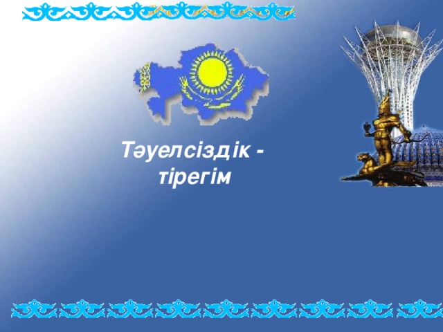 Тәуелсіздік - тірегім