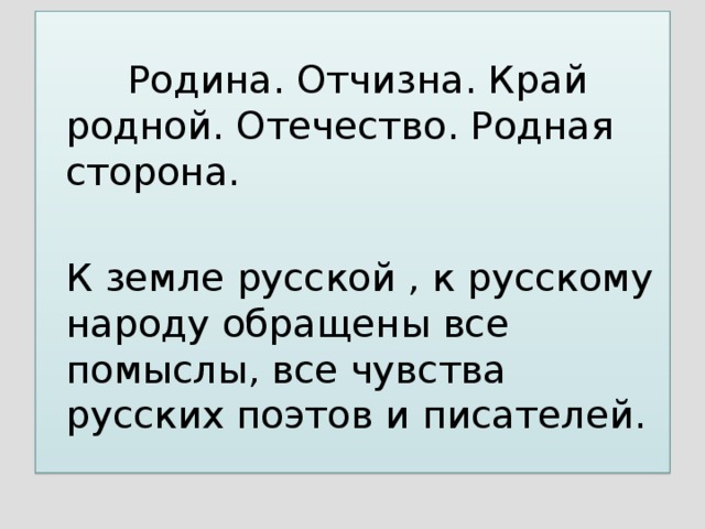 Родина. Отчизна. Край родной. Отечество. Родная сторона.   К земле русской , к русскому народу обращены все помыслы, все чувства русских поэтов и писателей.