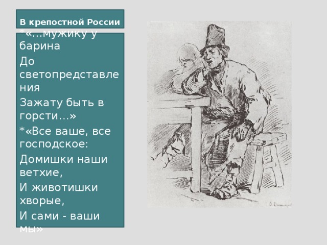 В крепостной России *«…мужику у барина До светопредставления Зажату быть в горсти…» *«Все ваше, все господское: Домишки наши ветхие, И животишки хворые, И сами - ваши мы»