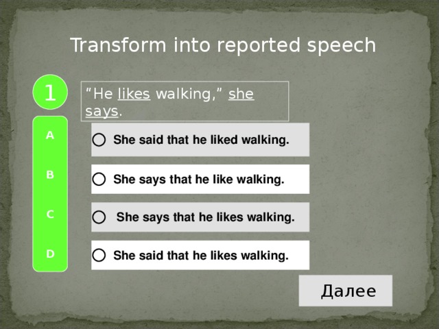 Transform into reported speech 1 “ He likes walking,” she says . A   B   C   D