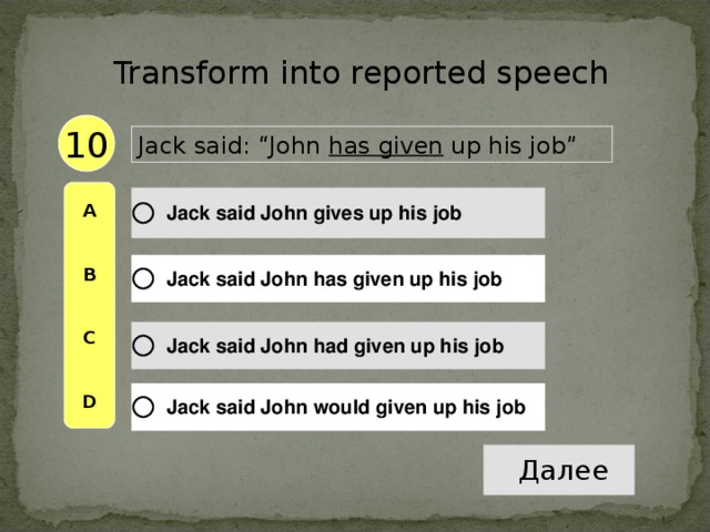 Transform into reported speech 10 Jack said: “John has given up his job”  A   B   C   D