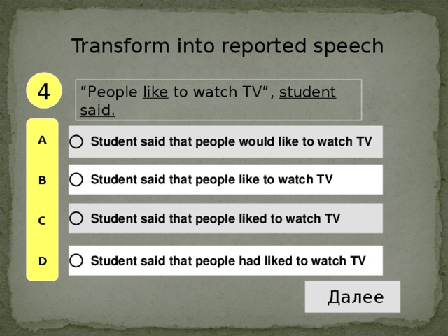 Transform into reported speech 4 “ P eople like to watch TV ”, student said .  A   B   C   D