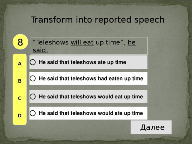 Transform into reported speech 8 “ Teleshow s will eat up time”, he said . A   B   C   D