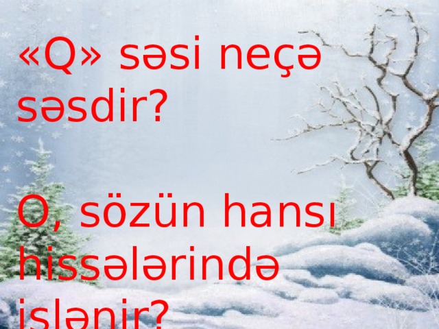 «Q» səsi neçə səsdir? O, sözün hansı hissələrində işlənir?