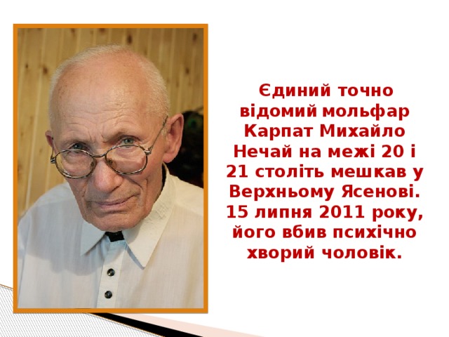 .  Єдиний точно відомий  мольфар Карпат Михайло Нечай на межі 20 і 21 століть мешкав у Верхньому Ясенові. 15 липня 2011 року, його вбив психічно хворий чоловік.