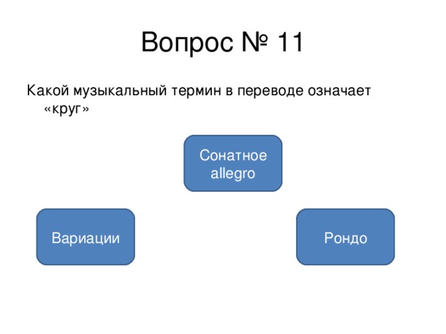 Вопрос № 11 Какой музыкальный термин в переводе означает «круг» Сонатное allegro Рондо Вариации