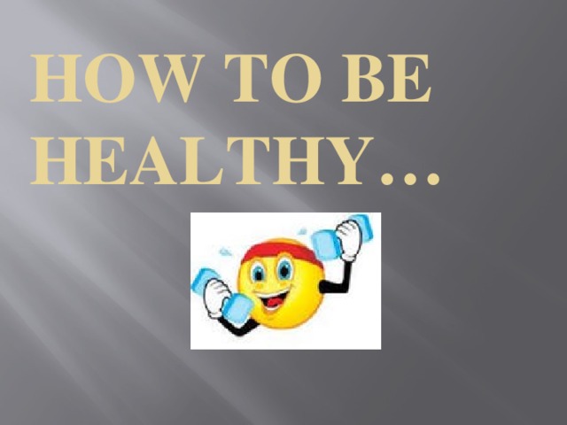 How to be healthy…
