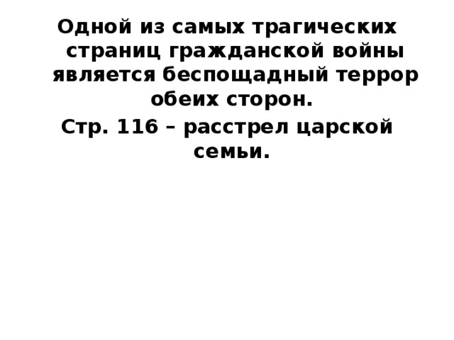 Одной из самых трагических страниц гражданской войны является беспощадный террор обеих сторон. Стр. 116 – расстрел царской семьи.