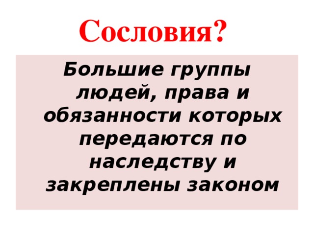 Сословия? Большие группы людей, права и обязанности которых передаются по наследству и закреплены законом