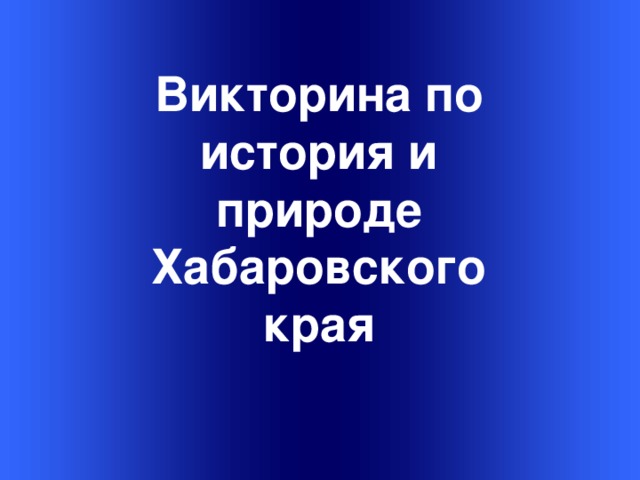 Викторина по история и природе Хабаровского края