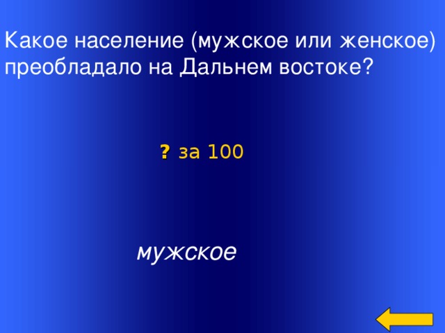 Какое население (мужское или женское) преобладало на Дальнем востоке? ? за 100  мужское Welcome to Power Jeopardy   © Don Link, Indian Creek School, 2004 You can easily customize this template to create your own Jeopardy game. Simply follow the step-by-step instructions that appear on Slides 1-3. 2
