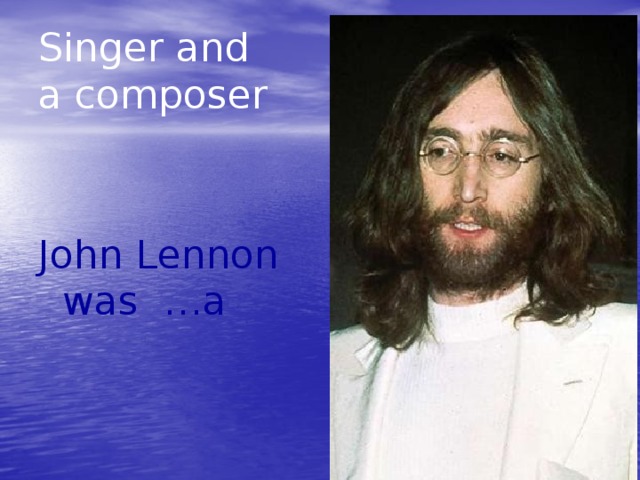 Singer and  a composer John Lennon was  …a